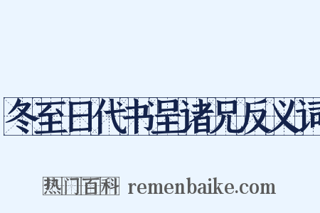 冬至日代书呈诸兄反义词是什么意思的图片